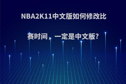 NBA2K11中文版如何修改比赛时间，一定是中文版?