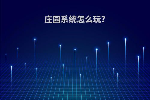 庄园系统怎么玩?