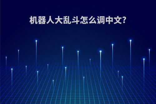 机器人大乱斗怎么调中文?