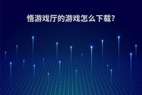 悟游戏厅的游戏怎么下载?