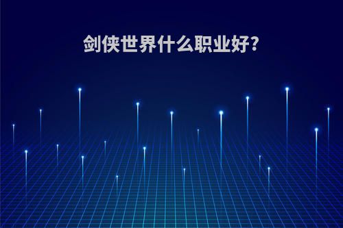 剑侠世界什么职业好?