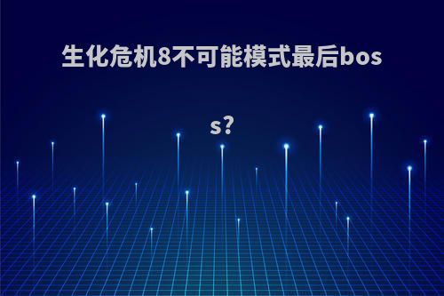 生化危机8不可能模式最后boss?