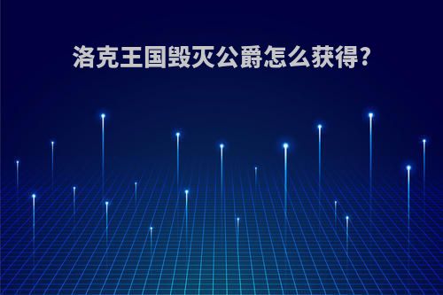 洛克王国毁灭公爵怎么获得?