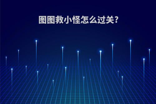 图图救小怪怎么过关?