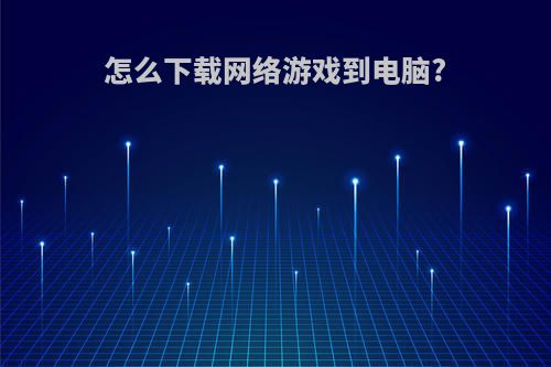 怎么下载网络游戏到电脑?
