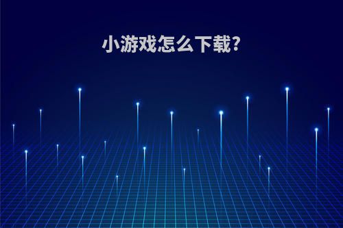 小游戏怎么下载?