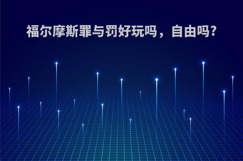 福尔摩斯罪与罚好玩吗，自由吗?