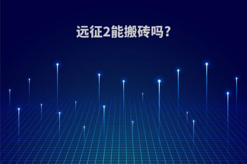 远征2能搬砖吗?