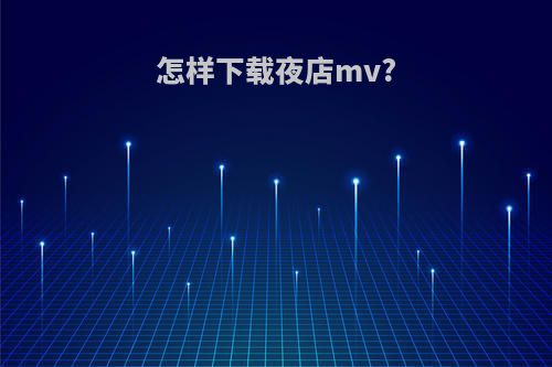 怎样下载夜店mv?