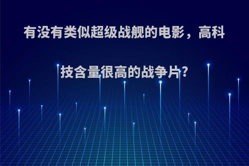 有没有类似超级战舰的电影，高科技含量很高的战争片?