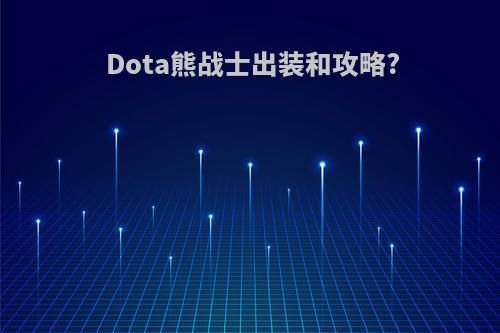 Dota熊战士出装和攻略?