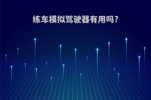 练车模拟驾驶器有用吗?