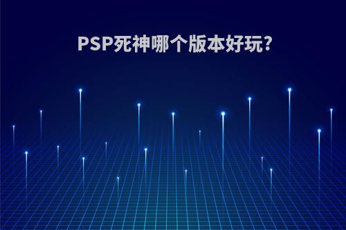 PSP死神哪个版本好玩?