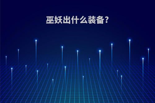 巫妖出什么装备?