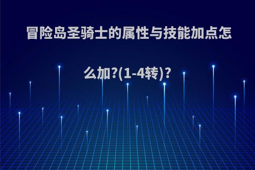 冒险岛圣骑士的属性与技能加点怎么加?(1-4转)?