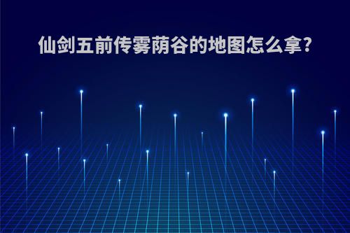 仙剑五前传雾荫谷的地图怎么拿?