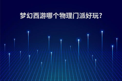 梦幻西游哪个物理门派好玩?