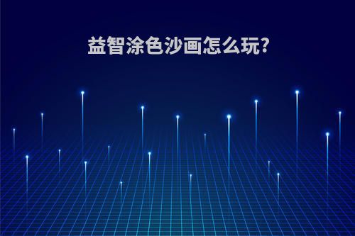 益智涂色沙画怎么玩?