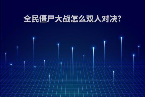 全民僵尸大战怎么双人对决?