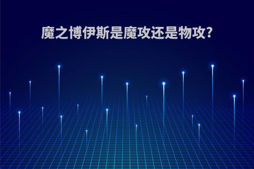 魔之博伊斯是魔攻还是物攻?