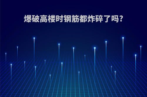 爆破高楼时钢筋都炸碎了吗?