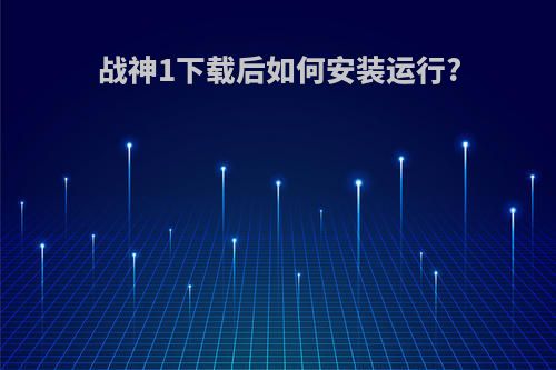 战神1下载后如何安装运行?