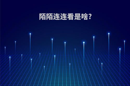 陌陌连连看是啥?
