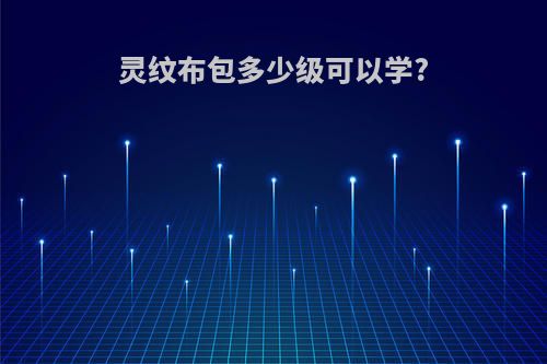 灵纹布包多少级可以学?
