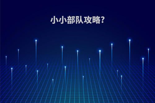 小小部队攻略?
