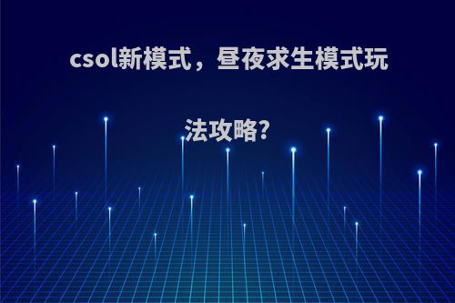 csol新模式，昼夜求生模式玩法攻略?
