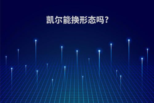 凯尔能换形态吗?