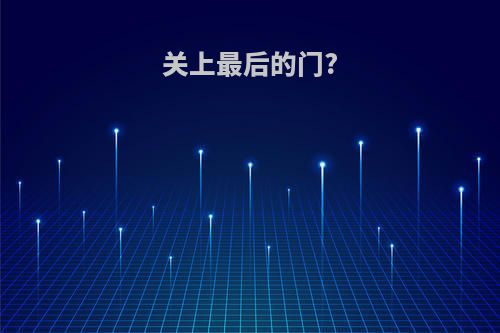 关上最后的门?