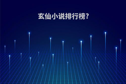 玄仙小说排行榜?