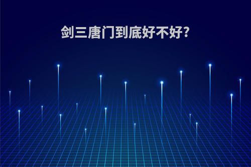 剑三唐门到底好不好?