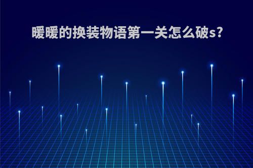暖暖的换装物语第一关怎么破s?