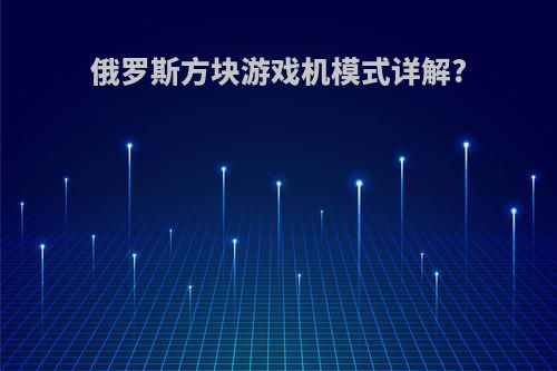 俄罗斯方块游戏机模式详解?