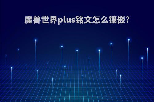 魔兽世界plus铭文怎么镶嵌?