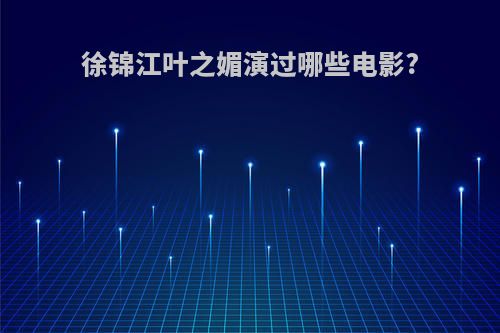 徐锦江叶之媚演过哪些电影?