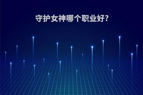 守护女神哪个职业好?