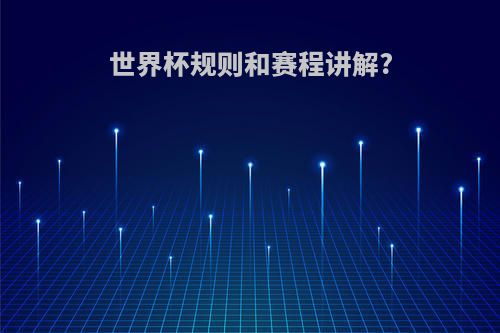 世界杯规则和赛程讲解?