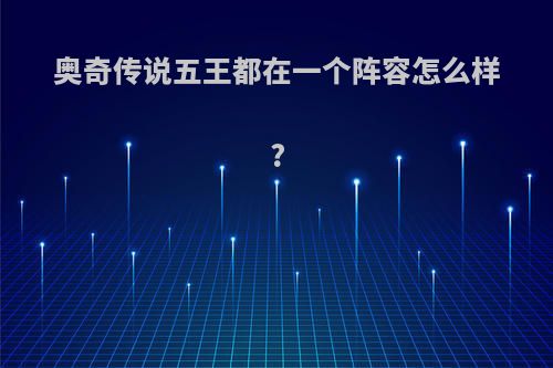 奥奇传说五王都在一个阵容怎么样?