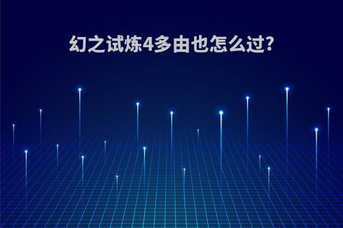 幻之试炼4多由也怎么过?