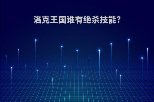 洛克王国谁有绝杀技能?
