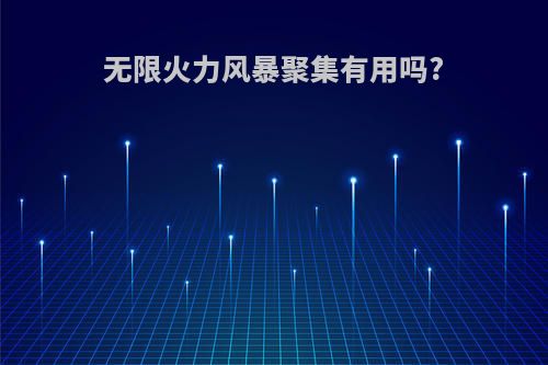 无限火力风暴聚集有用吗?