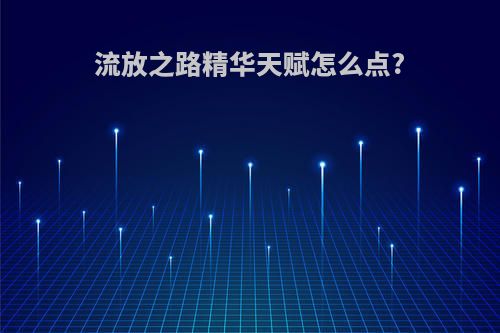 流放之路精华天赋怎么点?