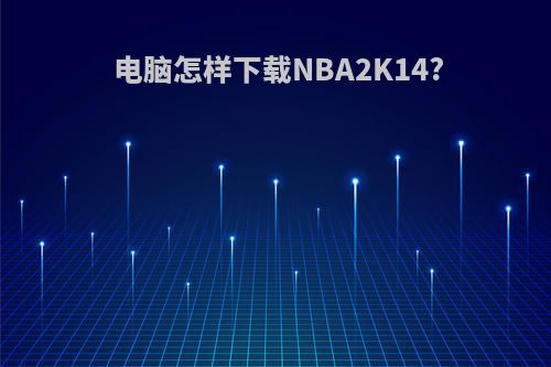 电脑怎样下载NBA2K14?