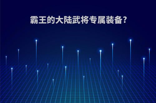 霸王的大陆武将专属装备?