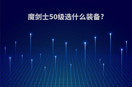魔剑士50级选什么装备?