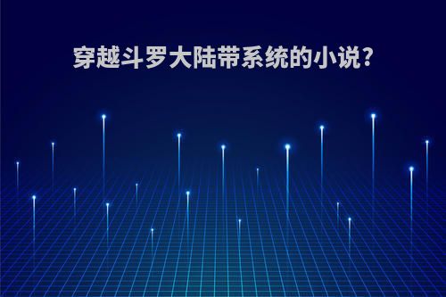 穿越斗罗大陆带系统的小说?