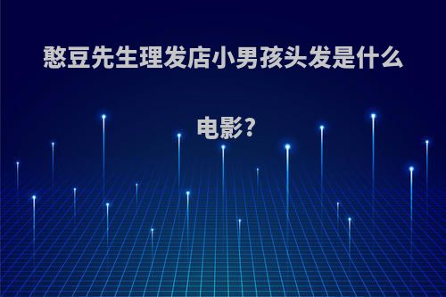 憨豆先生理发店小男孩头发是什么电影?